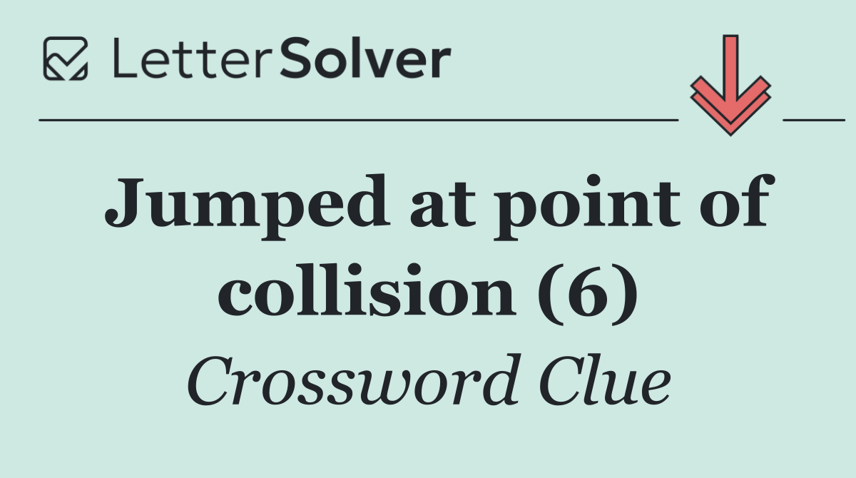 Jumped at point of collision (6)