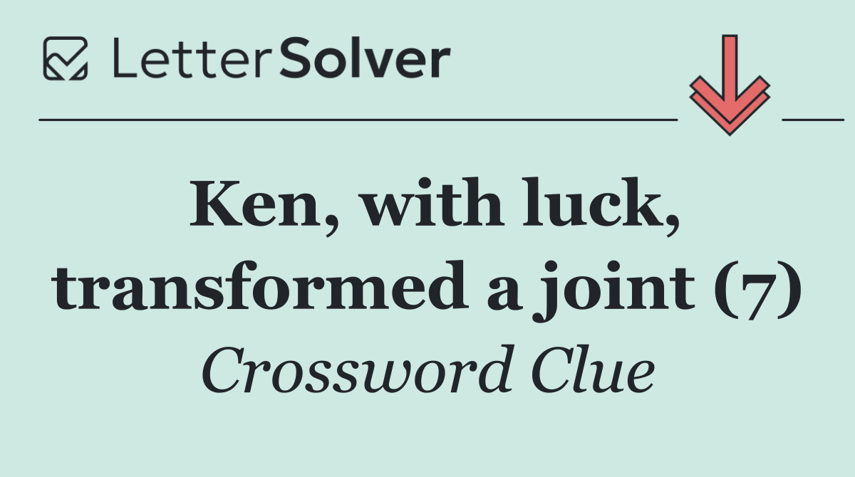 Ken, with luck, transformed a joint (7)