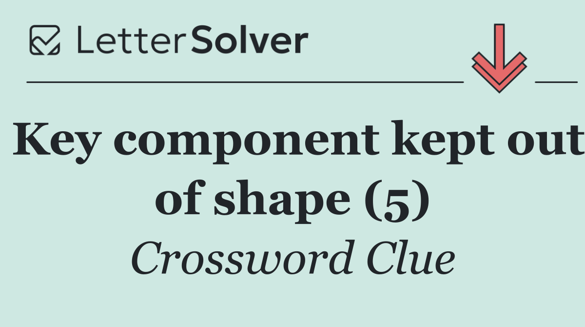 Key component kept out of shape (5)