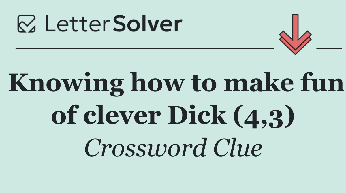 Knowing how to make fun of clever Dick (4,3)