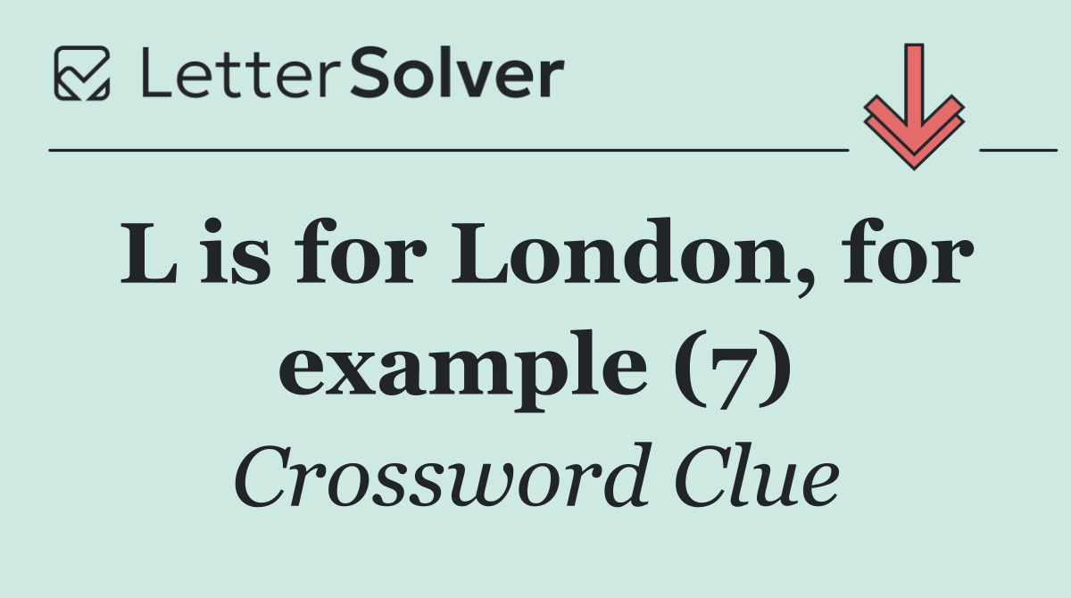 L is for London, for example (7)