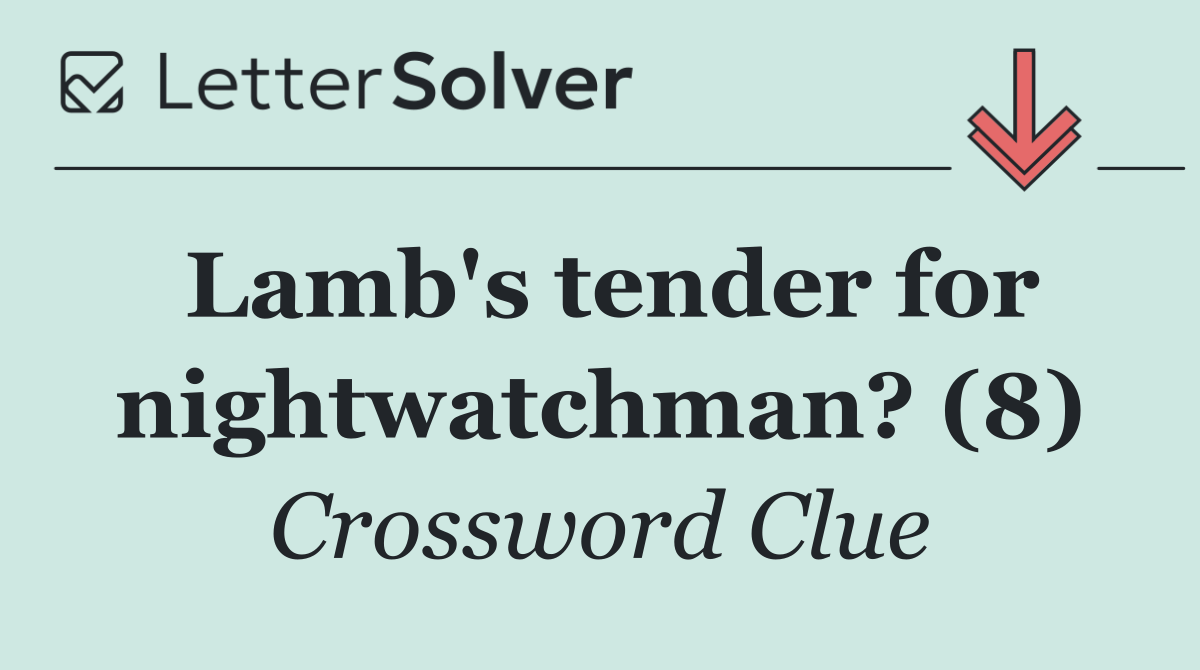 Lamb's tender for nightwatchman? (8)