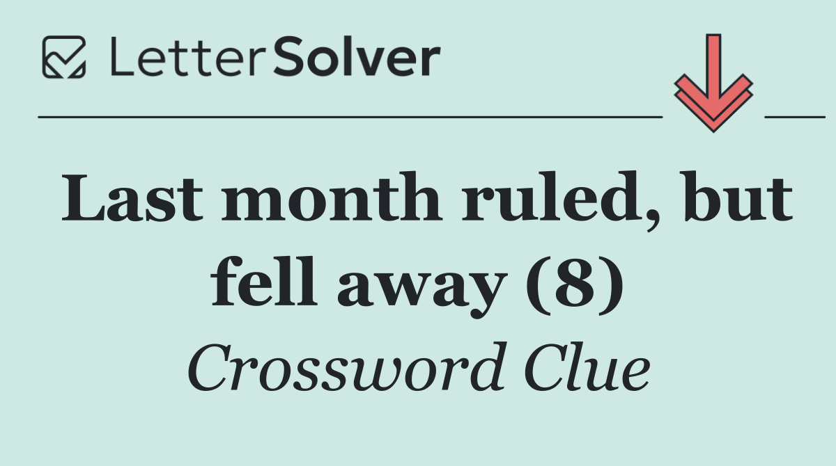 Last month ruled, but fell away (8)
