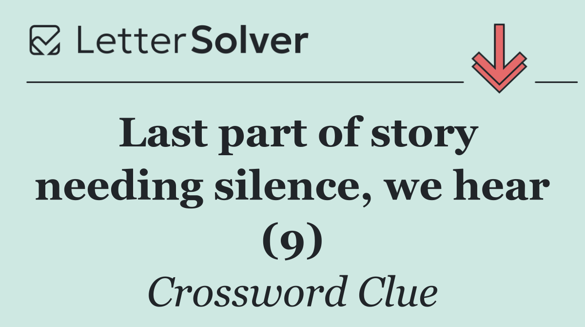 Last part of story needing silence, we hear (9)