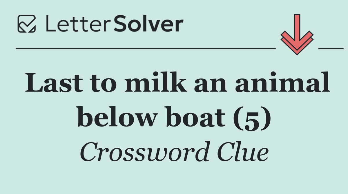 Last to milk an animal below boat (5)