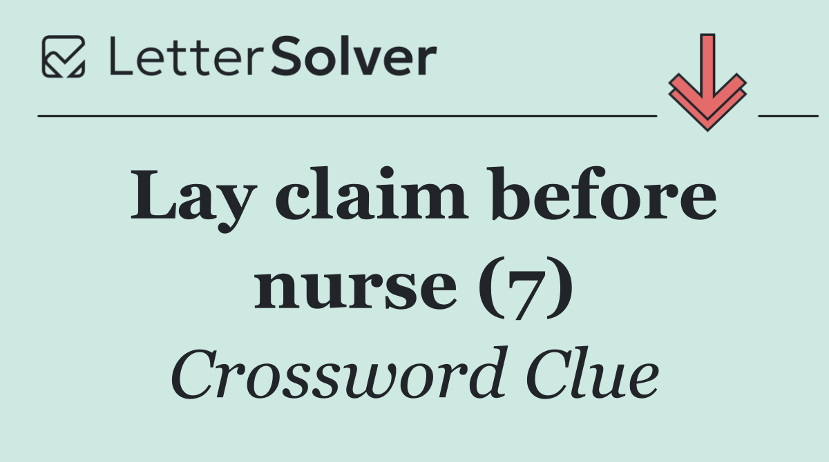 Lay claim before nurse (7)