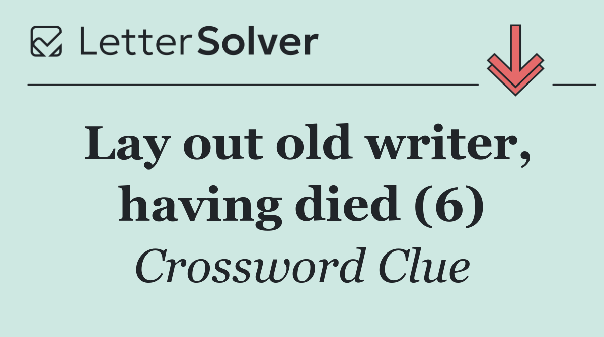 Lay out old writer, having died (6)