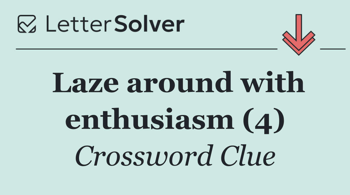Laze around with enthusiasm (4)