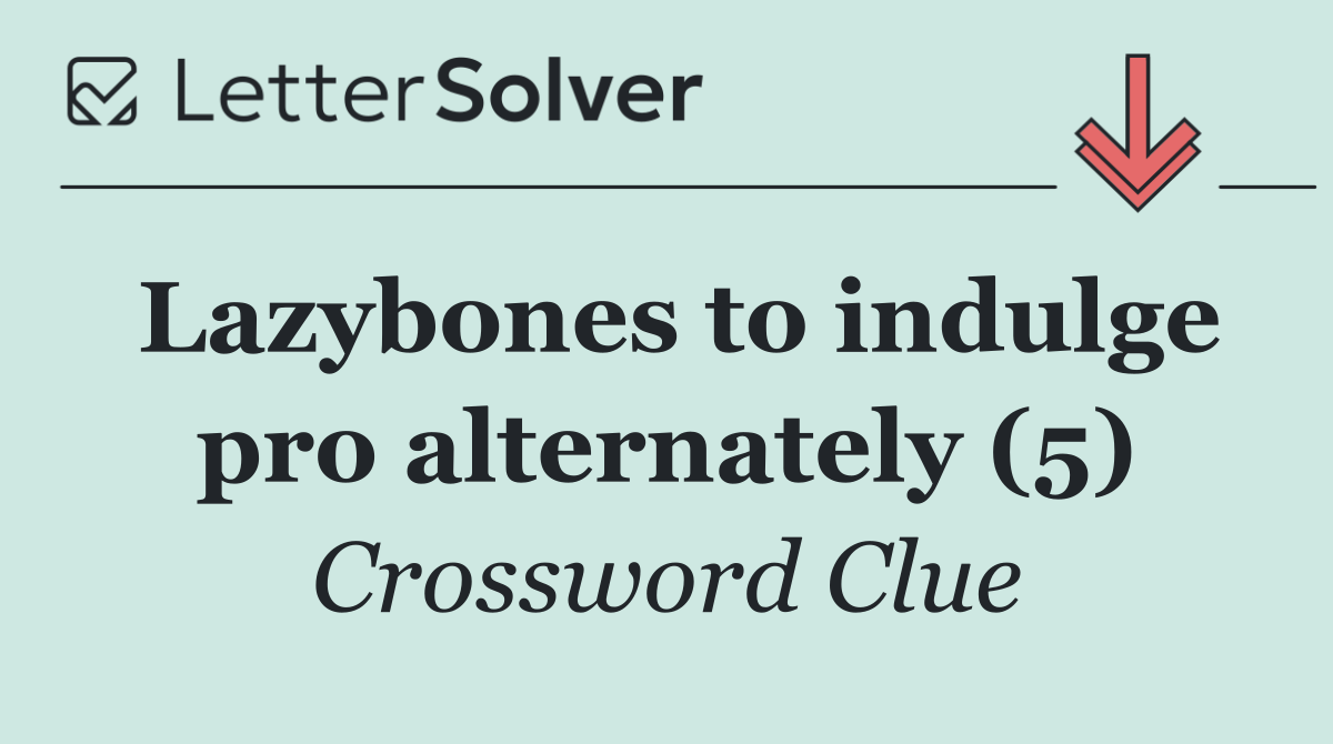 Lazybones to indulge pro alternately (5)