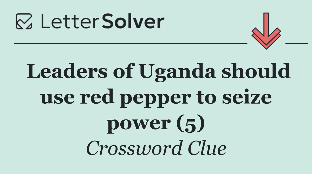 Leaders of Uganda should use red pepper to seize power (5)