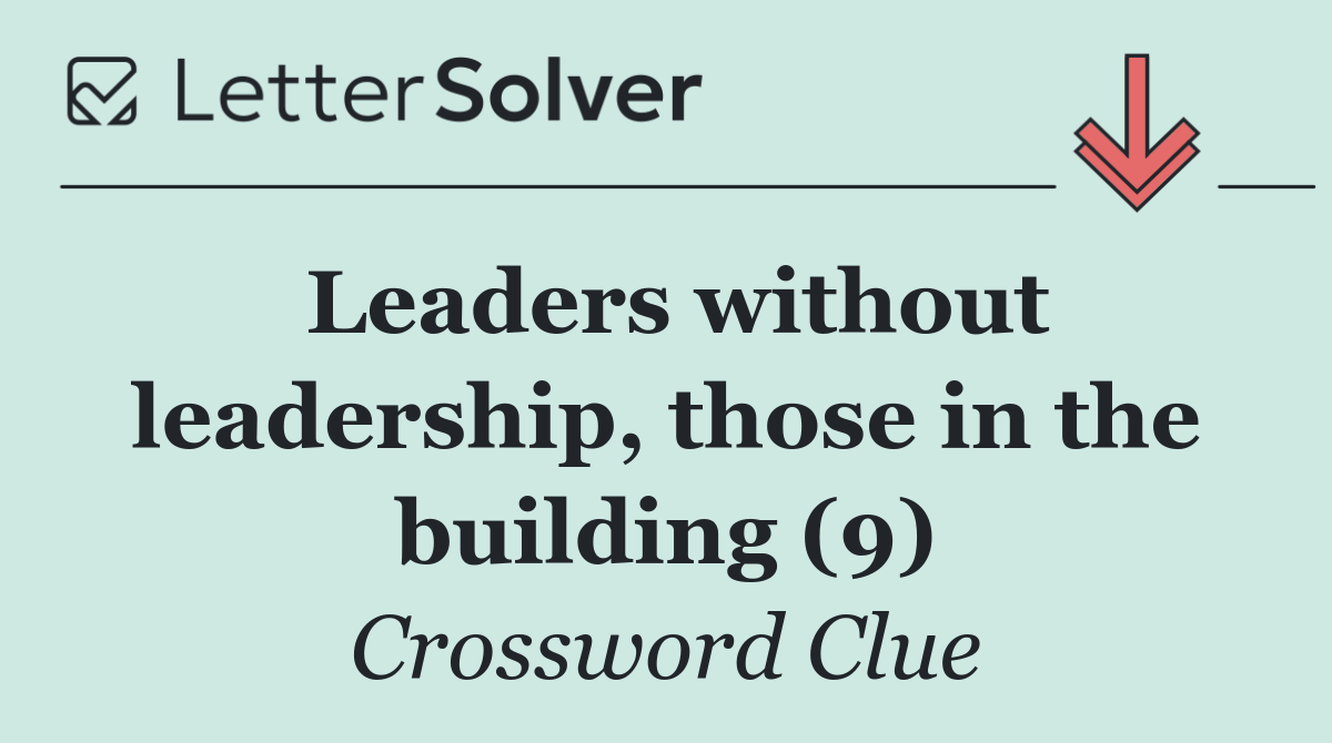 Leaders without leadership, those in the building (9)