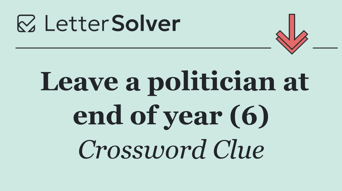 Leave a politician at end of year (6)