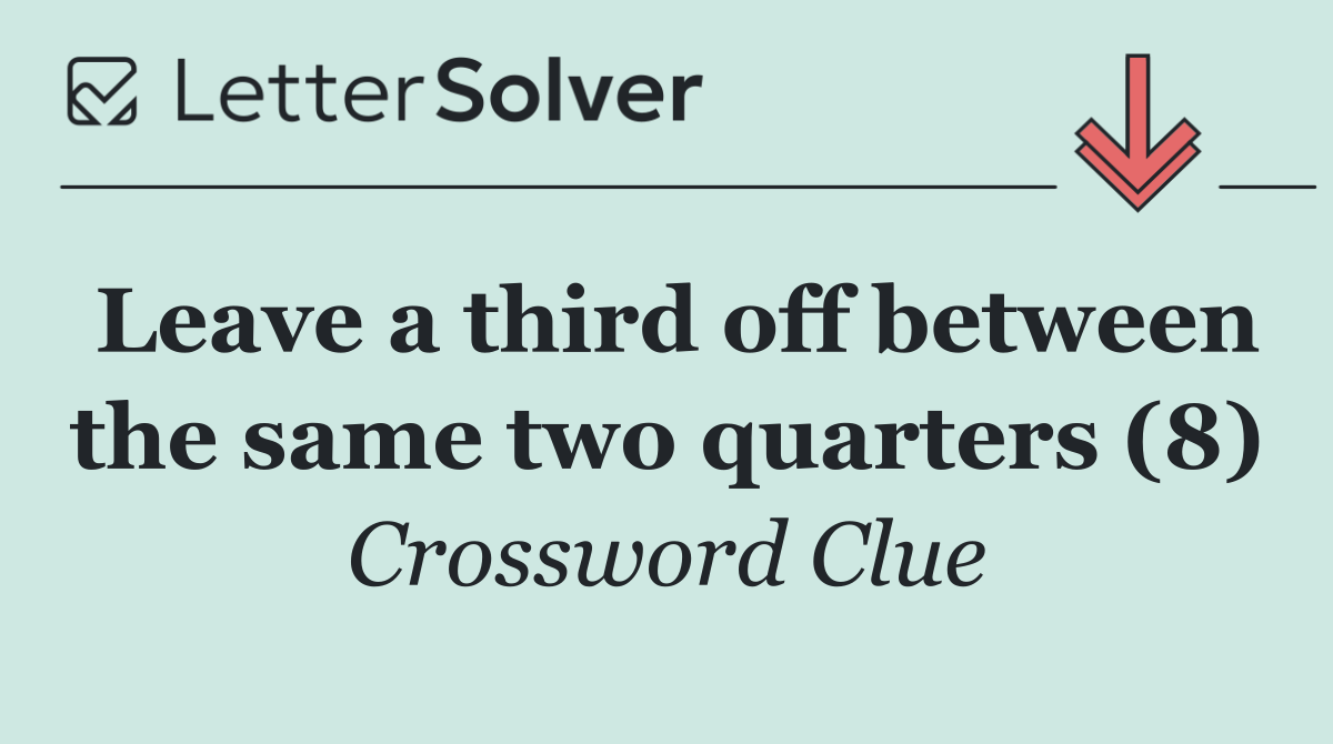 Leave a third off between the same two quarters (8)