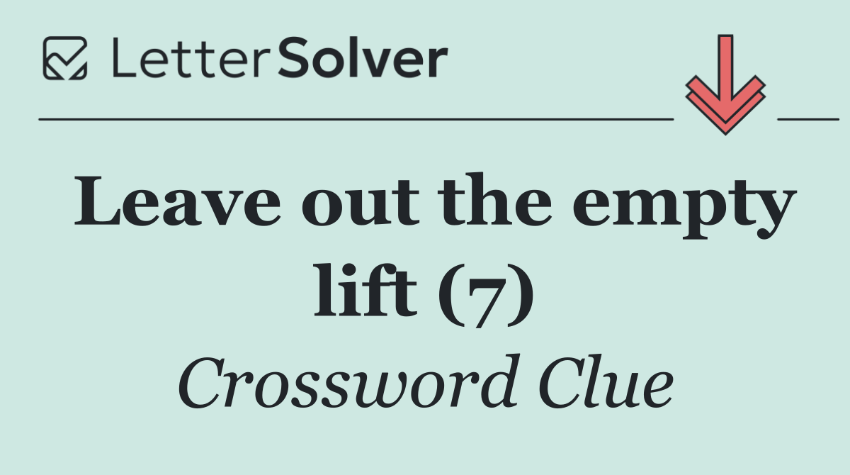 Leave out the empty lift (7)