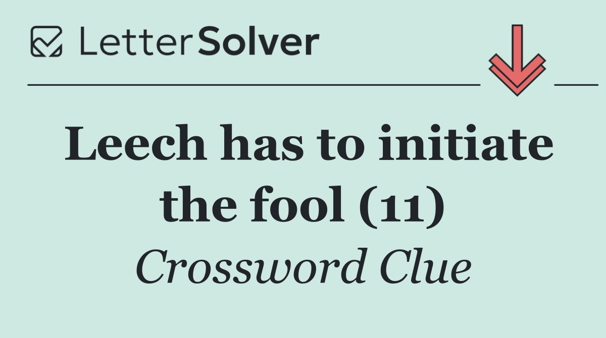 Leech has to initiate the fool (11)