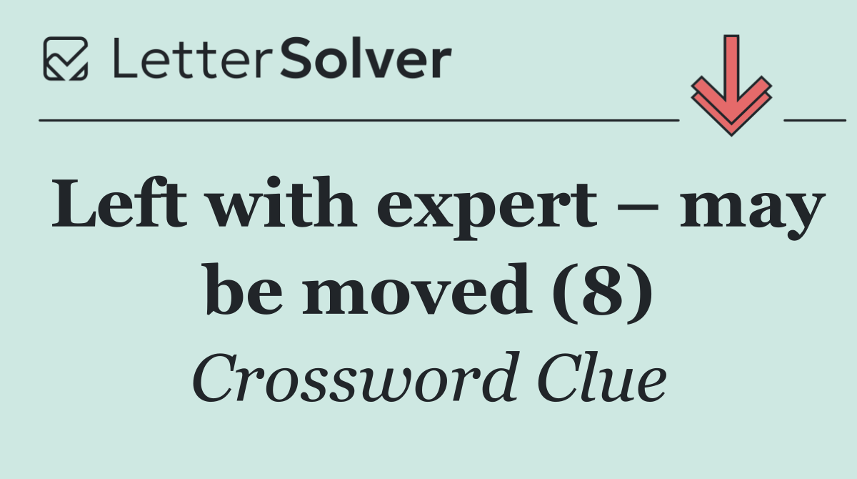 Left with expert – may be moved (8)