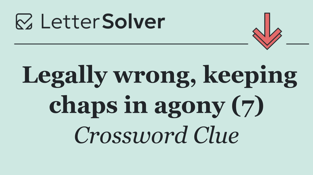 Legally wrong, keeping chaps in agony (7)