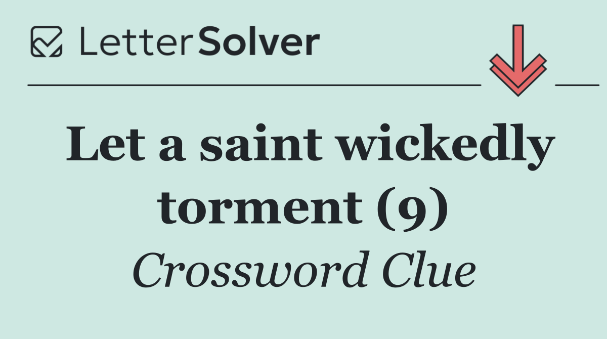 Let a saint wickedly torment (9)