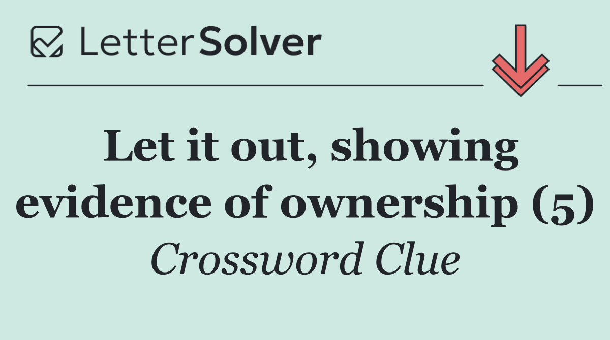 Let it out, showing evidence of ownership (5)