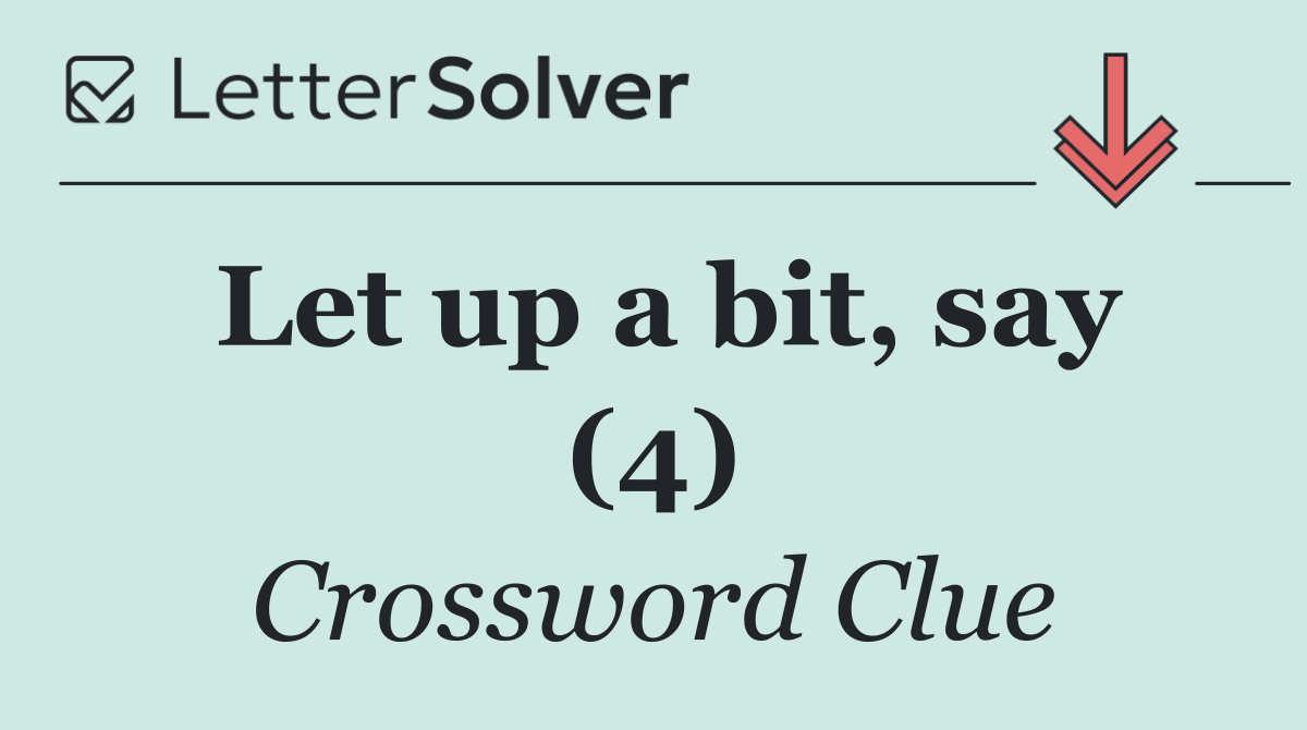 Let up a bit, say (4)