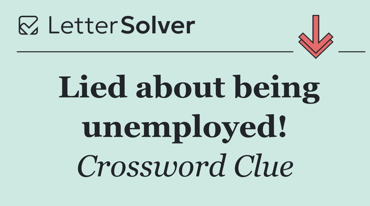 Lied about being unemployed!