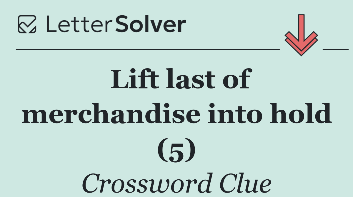 Lift last of merchandise into hold (5)