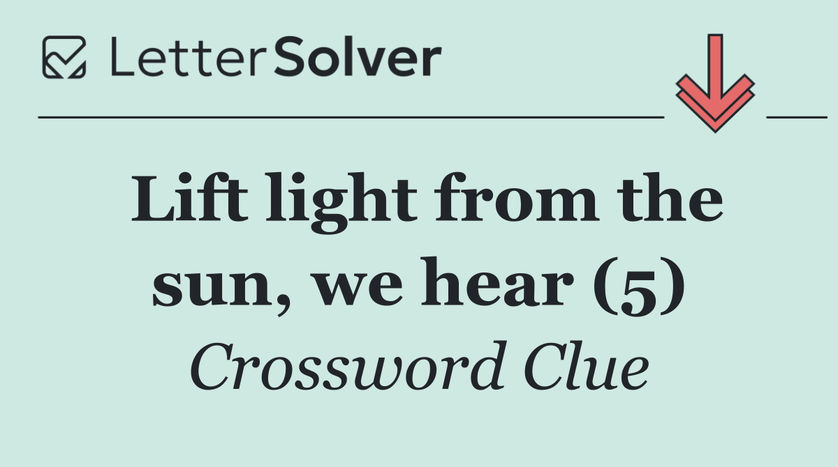 Lift light from the sun, we hear (5)