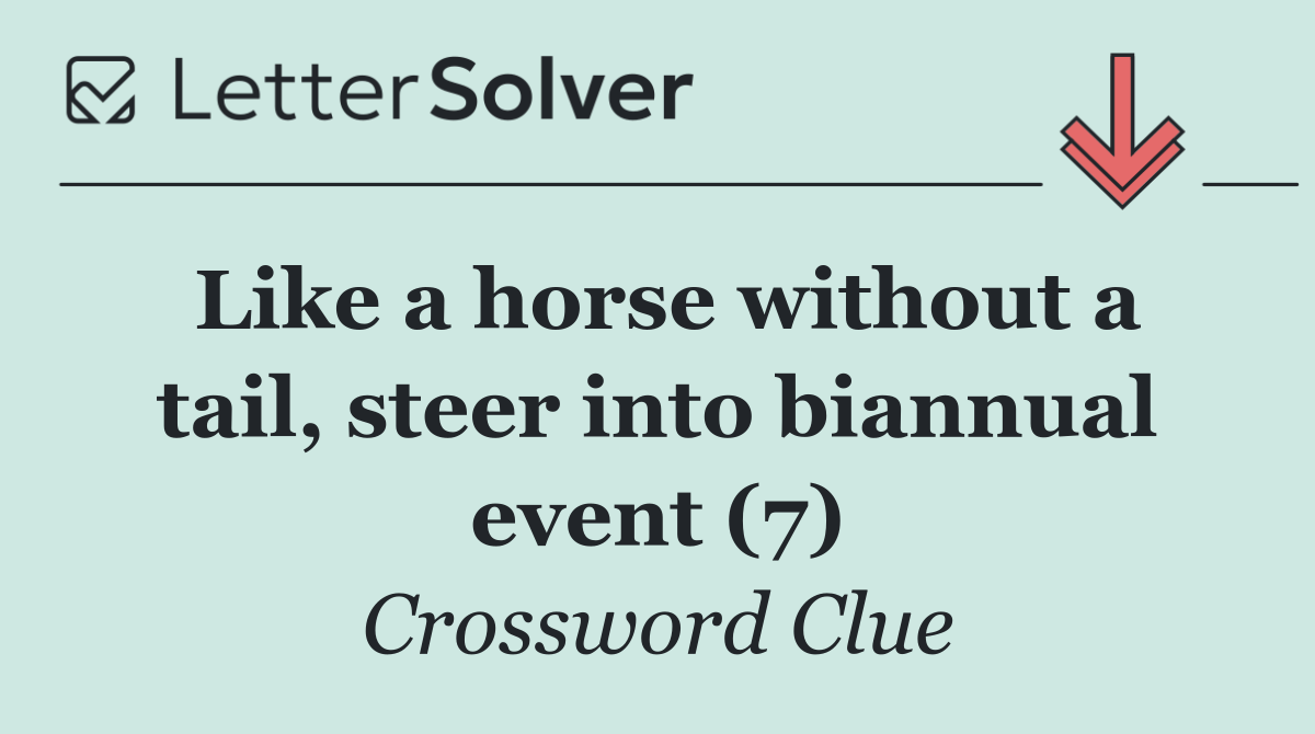 Like a horse without a tail, steer into biannual event (7)