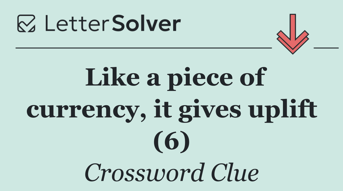 Like a piece of currency, it gives uplift (6)