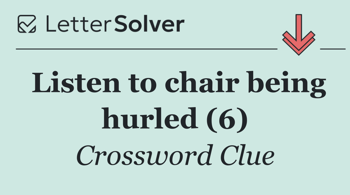 Listen to chair being hurled (6)