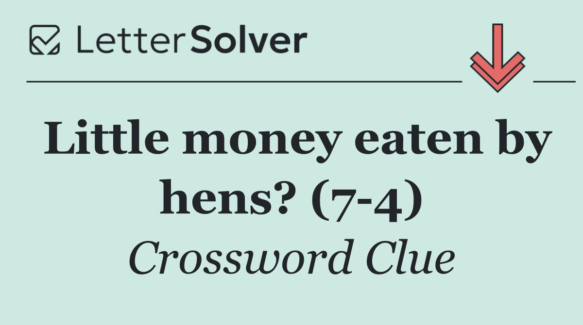 Little money eaten by hens? (7 4)