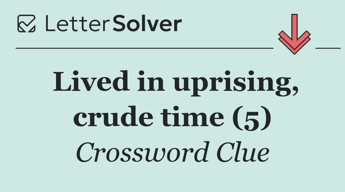 Lived in uprising, crude time (5)