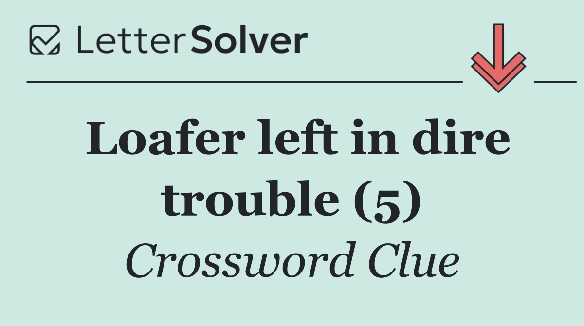 Loafer left in dire trouble (5)