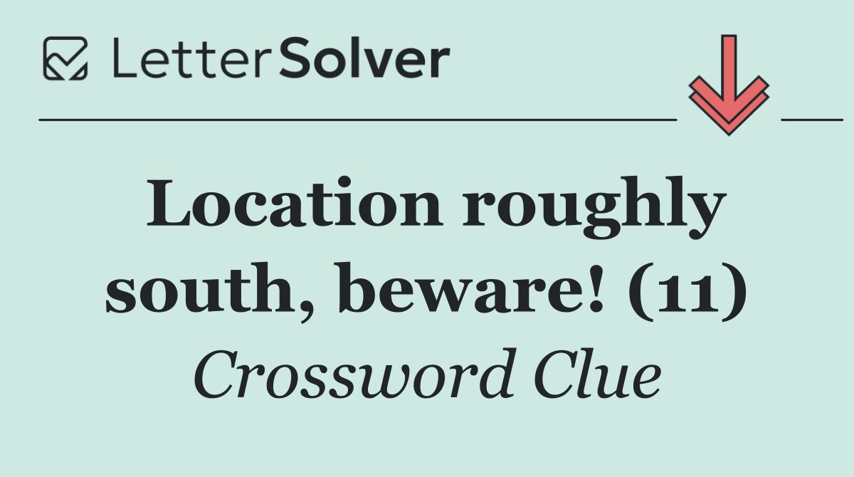 Location roughly south, beware! (11)