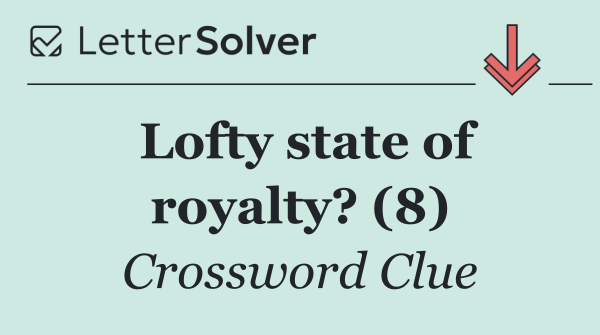 Lofty state of royalty? (8)