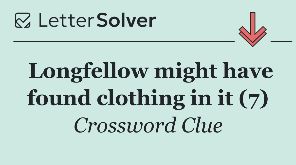 Longfellow might have found clothing in it (7)