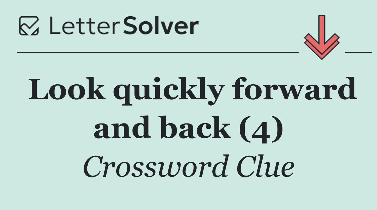 Look quickly forward and back (4)