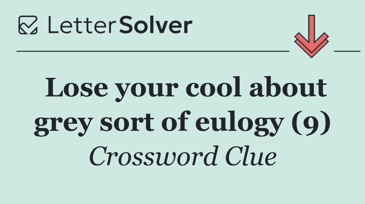 Lose your cool about grey sort of eulogy (9)