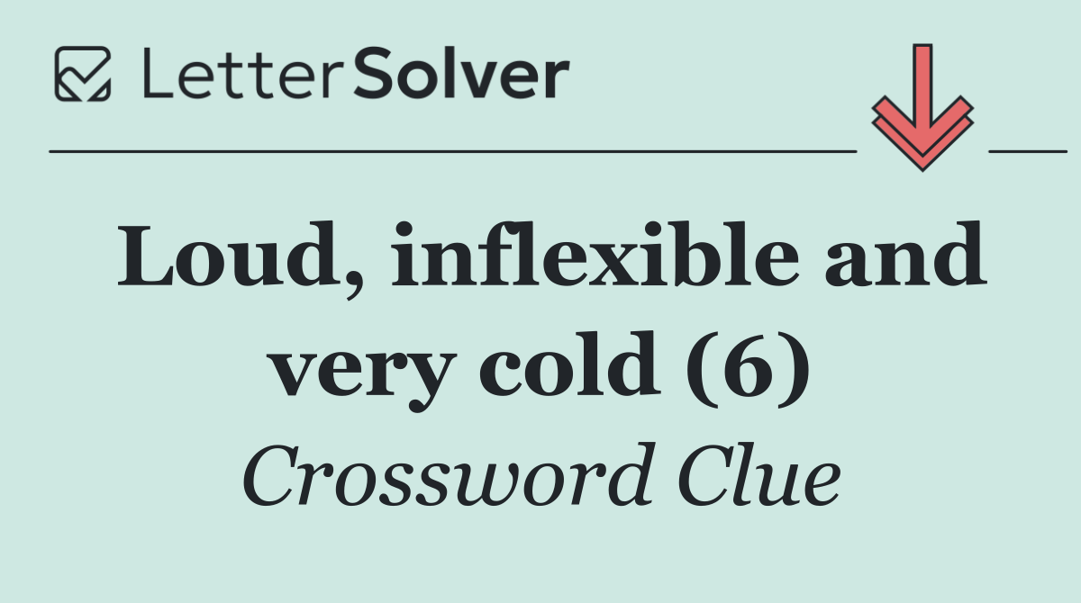 Loud, inflexible and very cold (6)