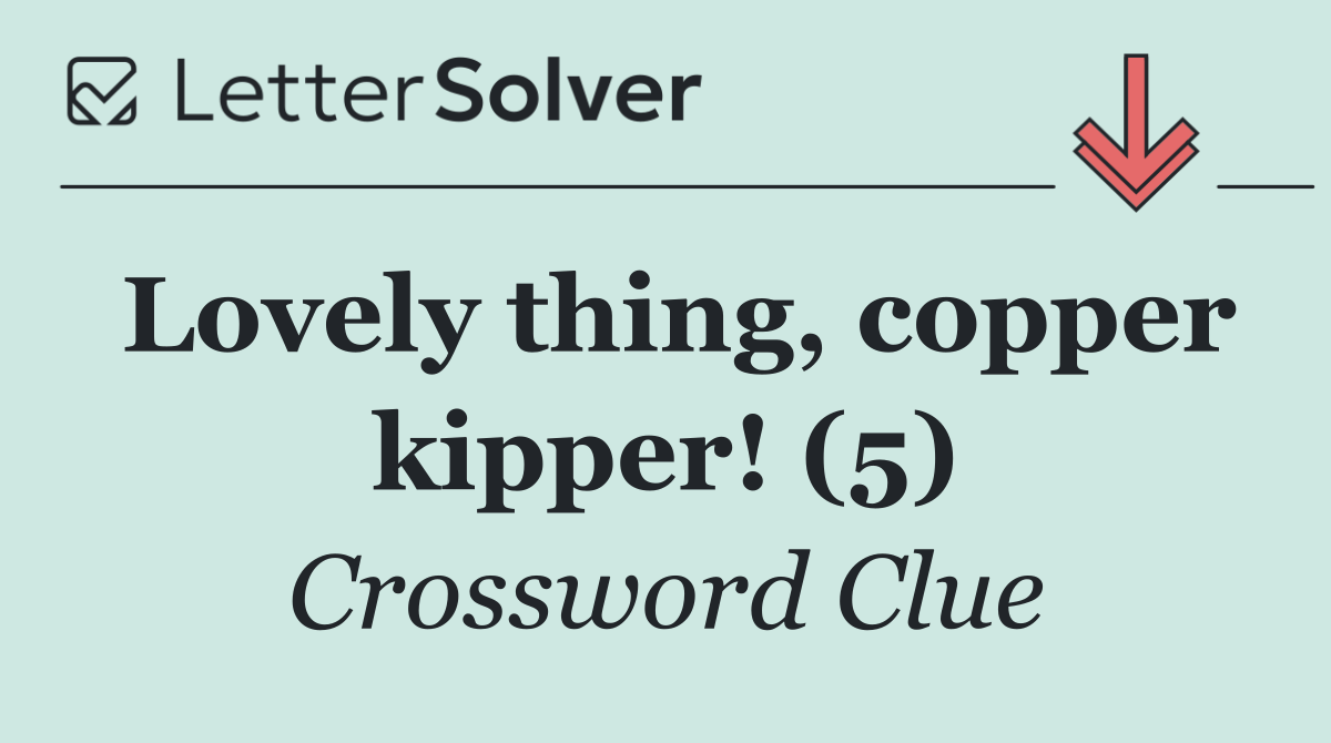 Lovely thing, copper kipper! (5)