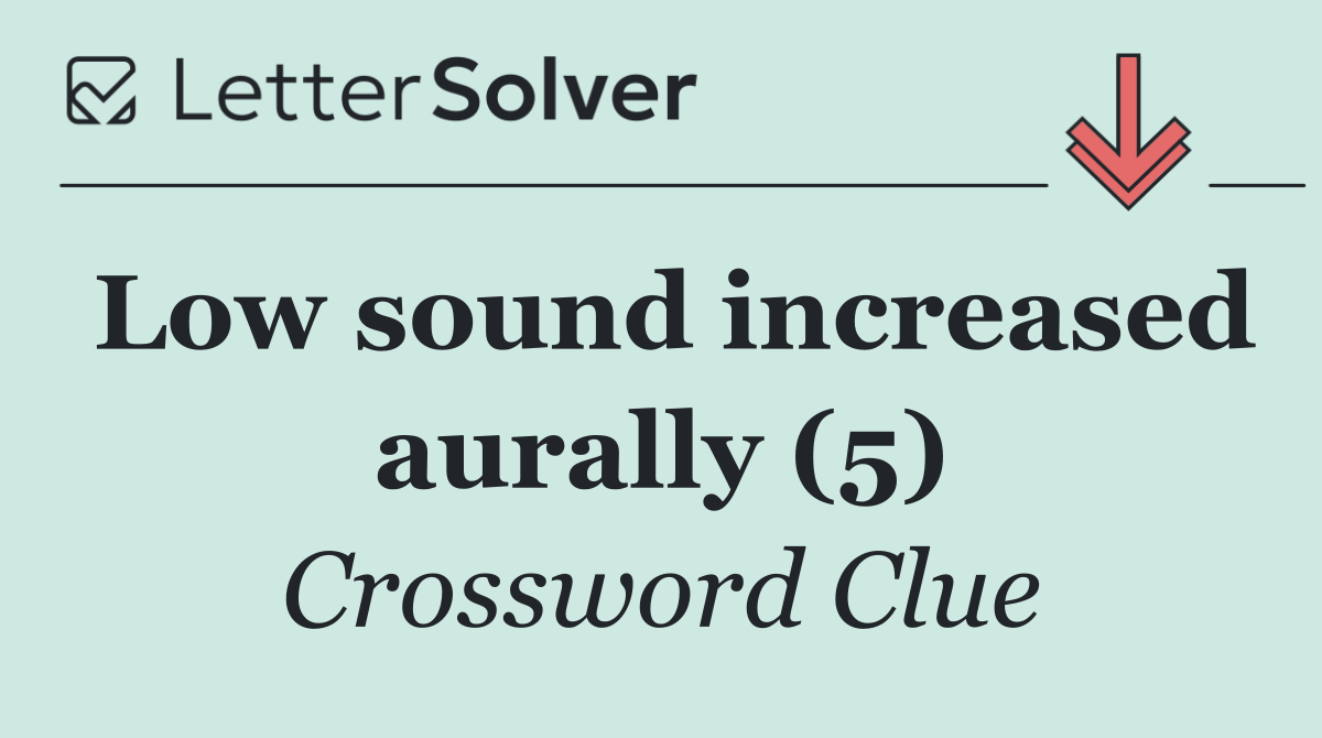 Low sound increased aurally (5)
