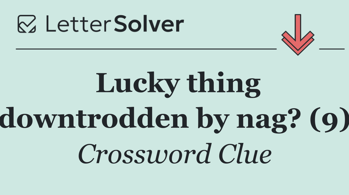 Lucky thing downtrodden by nag? (9)