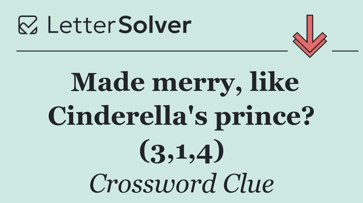 Made merry, like Cinderella's prince? (3,1,4)