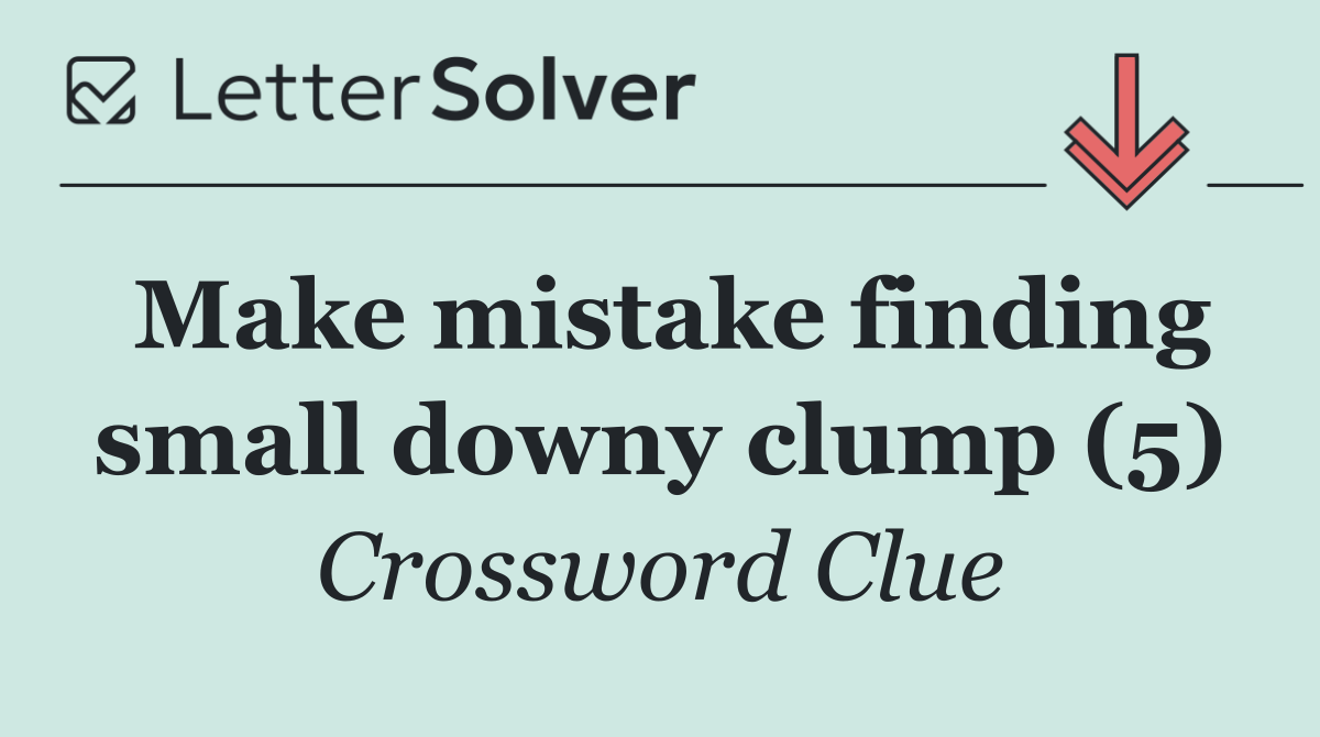Make mistake finding small downy clump (5)