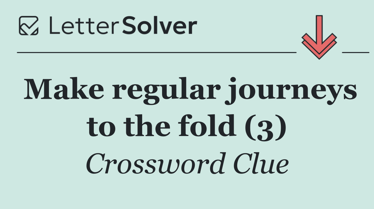 Make regular journeys to the fold (3)