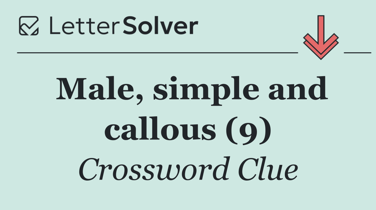 Male, simple and callous (9)