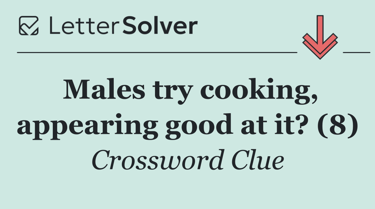Males try cooking, appearing good at it? (8)
