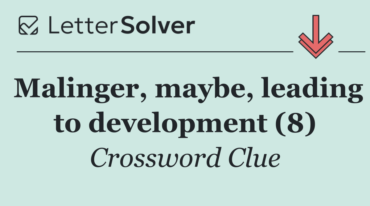 Malinger, maybe, leading to development (8)