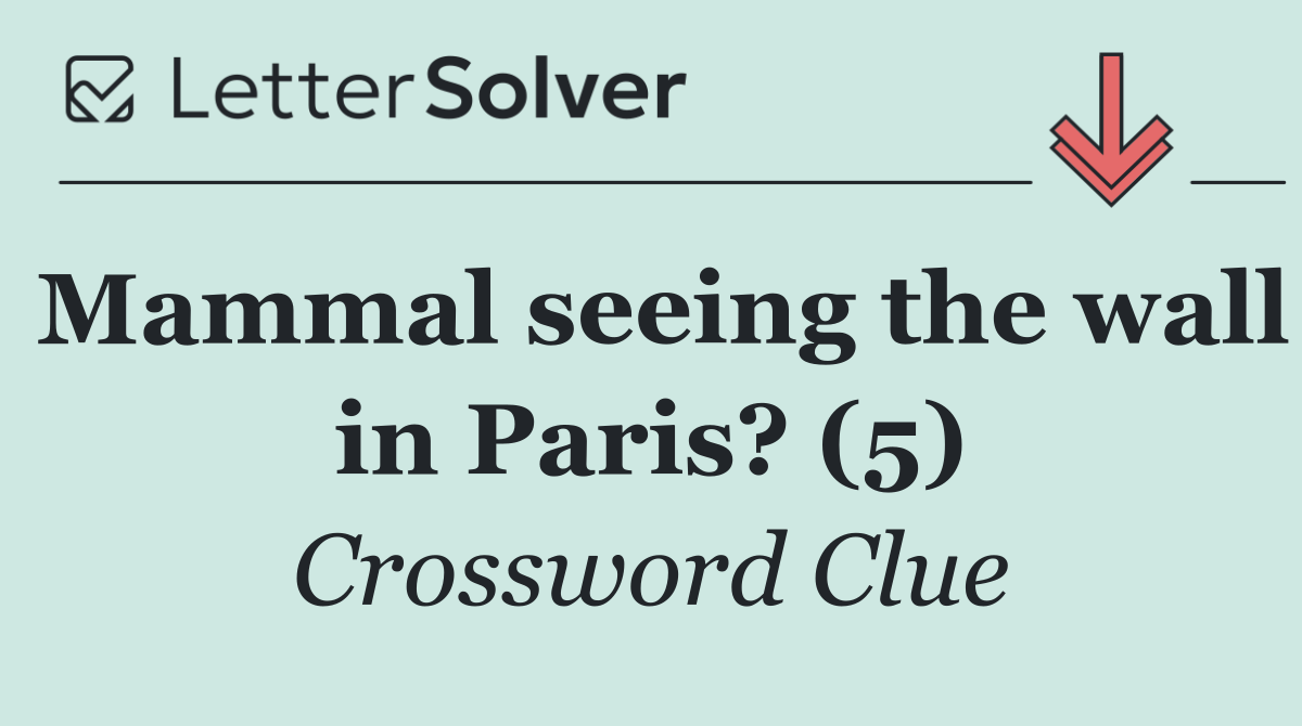 Mammal seeing the wall in Paris? (5)