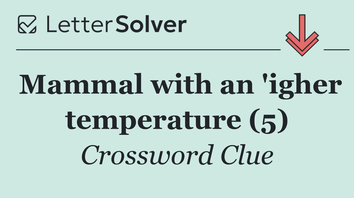 Mammal with an 'igher temperature (5)